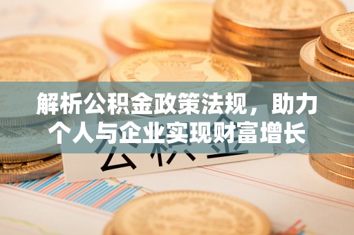 威海解析公积金政策法规，助力个人与企业实现财富增长