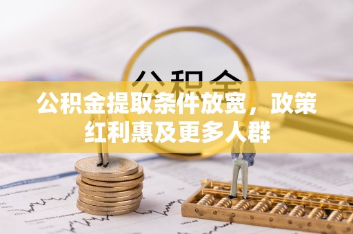 威海公积金提取条件放宽，政策红利惠及更多人群