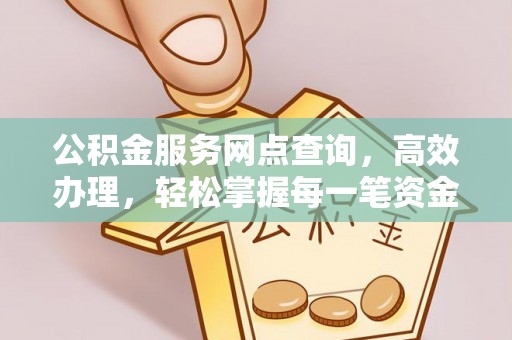 威海公积金服务网点查询，高效办理，轻松掌握每一笔资金动态