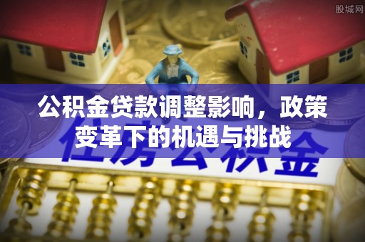 威海公积金贷款调整影响，政策变革下的机遇与挑战