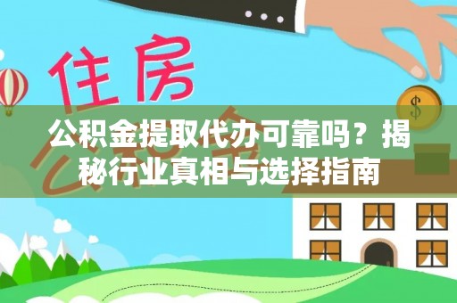 威海公积金提取代办可靠吗？揭秘行业真相与选择指南