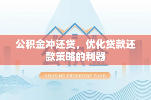 威海公积金冲还贷，优化贷款还款策略的利器