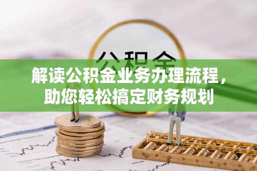 威海解读公积金业务办理流程，助您轻松搞定财务规划
