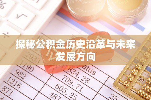 威海探秘公积金历史沿革与未来发展方向