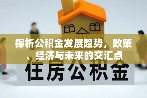 威海探析公积金发展趋势，政策、经济与未来的交汇点