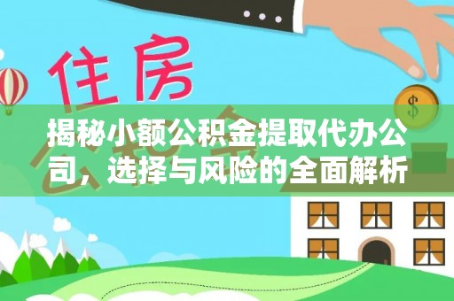 威海揭秘小额公积金提取代办公司，选择与风险的全面解析