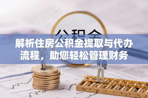威海解析住房公积金提取与代办流程，助您轻松管理财务
