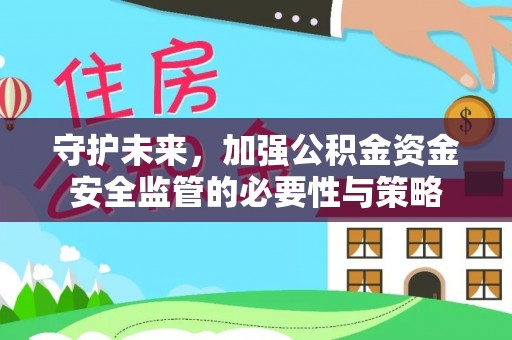 威海守护未来，加强公积金资金安全监管的必要性与策略