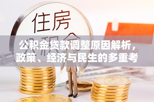 威海公积金贷款调整原因解析，政策、经济与民生的多重考量