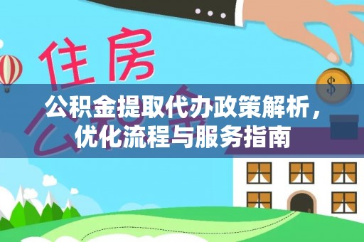 威海公积金提取代办政策解析，优化流程与服务指南