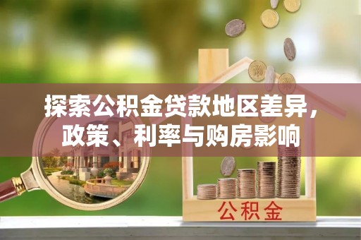 威海探索公积金贷款地区差异，政策、利率与购房影响