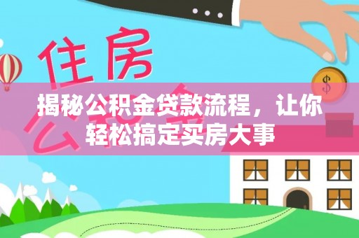 威海揭秘公积金贷款流程，让你轻松搞定买房大事