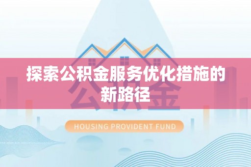 威海探索公积金服务优化措施的新路径