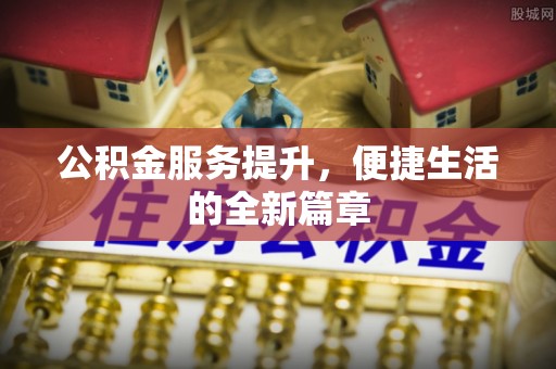 威海公积金服务提升，便捷生活的全新篇章