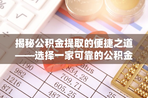 威海揭秘公积金提取的便捷之道——选择一家可靠的公积金提取代办公司