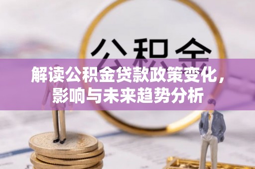 威海解读公积金贷款政策变化，影响与未来趋势分析