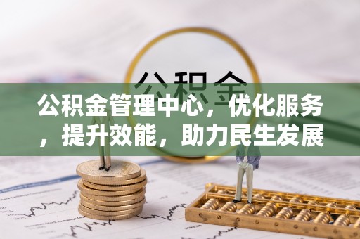 威海公积金管理中心，优化服务，提升效能，助力民生发展