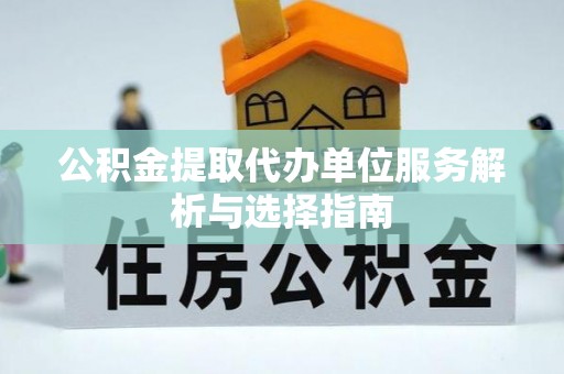 威海公积金提取代办单位服务解析与选择指南