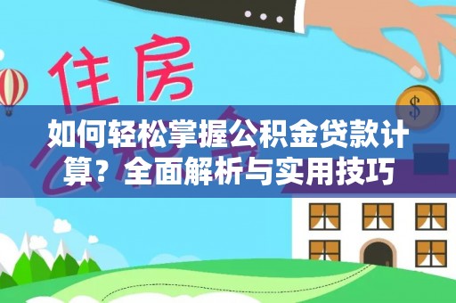 威海如何轻松掌握公积金贷款计算？全面解析与实用技巧