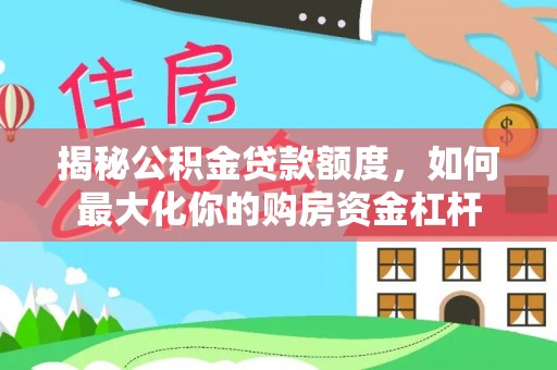 威海揭秘公积金贷款额度，如何最大化你的购房资金杠杆
