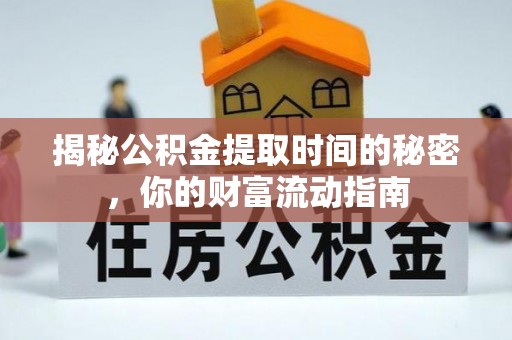 威海揭秘公积金提取时间的秘密，你的财富流动指南