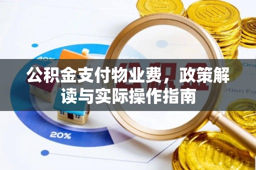 威海公积金支付物业费，政策解读与实际操作指南