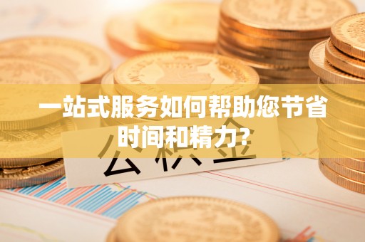 威海一站式服务如何帮助您节省时间和精力？