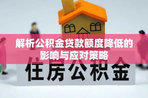 威海解析公积金贷款额度降低的影响与应对策略