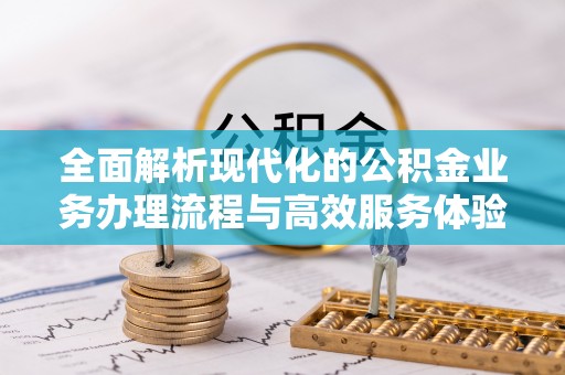 威海全面解析现代化的公积金业务办理流程与高效服务体验