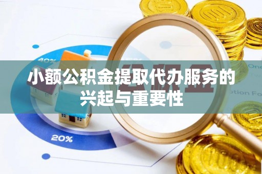 威海小额公积金提取代办服务的兴起与重要性