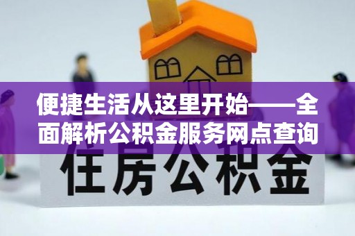 威海便捷生活从这里开始——全面解析公积金服务网点查询技巧