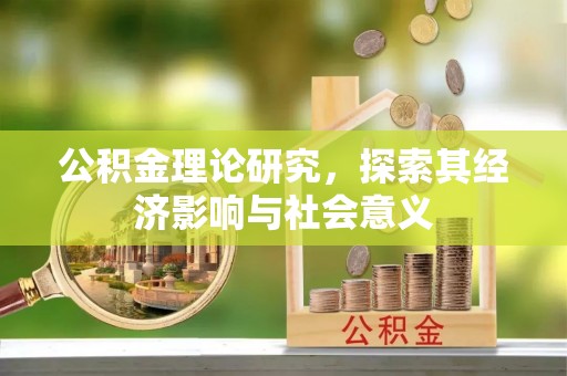 威海公积金理论研究，探索其经济影响与社会意义