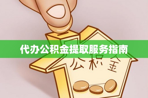 威海代办公积金提取服务指南