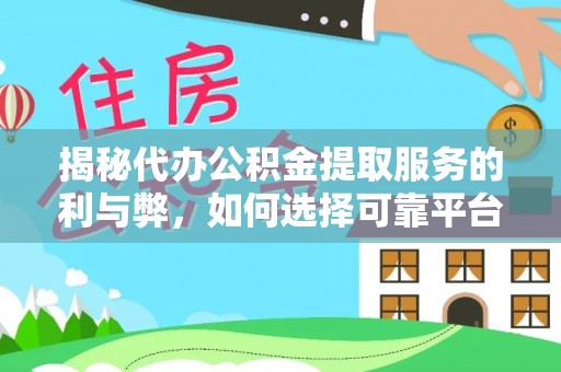威海揭秘代办公积金提取服务的利与弊，如何选择可靠平台？