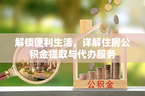 威海解锁便利生活，详解住房公积金提取与代办服务