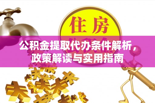 威海公积金提取代办条件解析，政策解读与实用指南