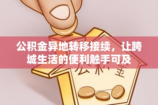 威海公积金异地转移接续，让跨城生活的便利触手可及