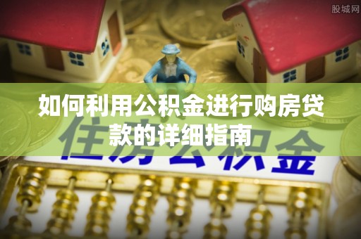威海如何利用公积金进行购房贷款的详细指南