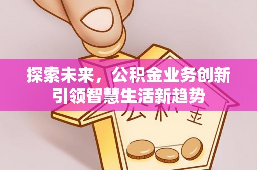 威海探索未来，公积金业务创新引领智慧生活新趋势