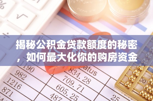 威海揭秘公积金贷款额度的秘密，如何最大化你的购房资金
