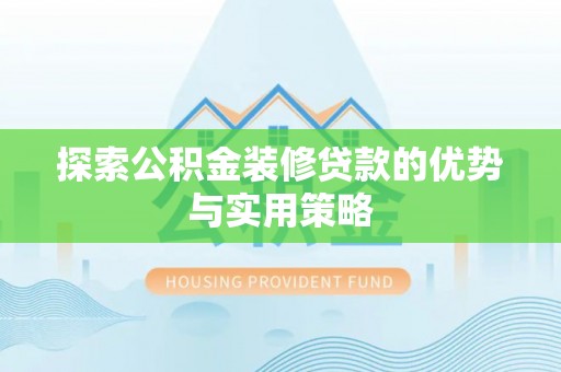威海探索公积金装修贷款的优势与实用策略