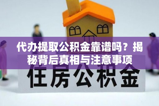 威海代办提取公积金靠谱吗？揭秘背后真相与注意事项