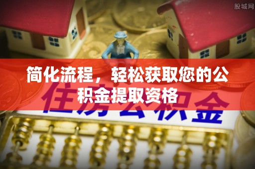 威海简化流程，轻松获取您的公积金提取资格
