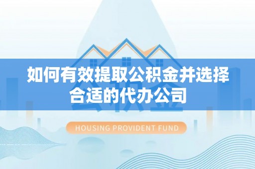 威海如何有效提取公积金并选择合适的代办公司