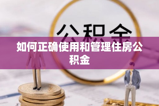威海如何正确使用和管理住房公积金