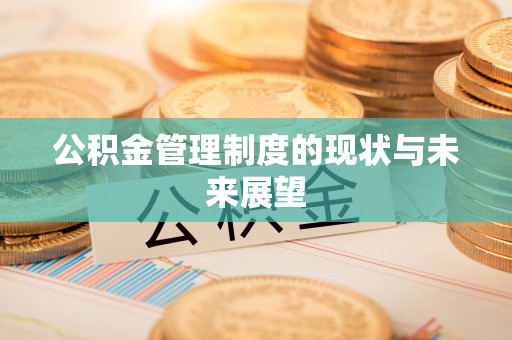 威海公积金管理制度的现状与未来展望