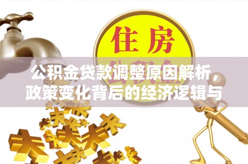 威海公积金贷款调整原因解析，政策变化背后的经济逻辑与民生考量